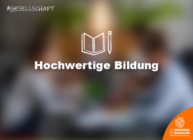 Nachhaltigkeitsthema: Gesellschaft – Hochwertige Bildung