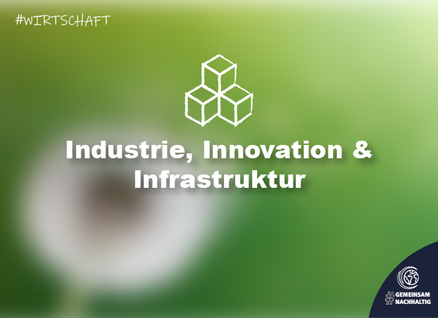 Nachhaltigkeits-Teaser: Wirtschaft – Industrie, Innovation & Infrastruktur